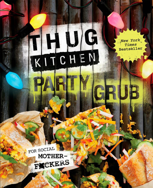 Thug Kitchen Party Grub Guide: For social motherf ckers