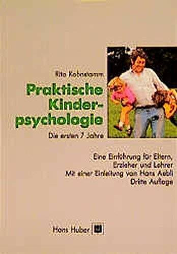 Praktische Kinderpsychologie: Die ersten 7 Jahre. Eine Einführung für Eltern, Erzieher, Lehrer