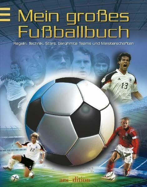 Mein großes Fußballbuch: Regeln, Technik, Stars, berühmte Teams u. Meisterschaften: Regeln, Technik, Stars, berühmte Teams und Meisterschaften. Mit e. Extra-Spielplan für die EM 2008