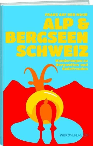 Alp- & Bergseen Schweiz: Wanderungen zu Bergwelten und Badefreuden