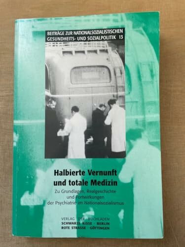 Halbierte Vernunft und totale Medizin: Psychiatrie im Nationalsozialismus: Zu Grundlagen, Realgeschichte und Fortwirkungen der Psychiatrie im ... Gesundheits- und Sozialpolitik)