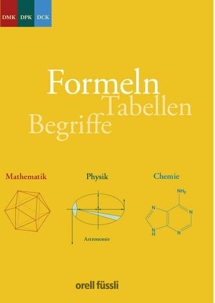 Formeln, Tabellen, Begriffe: Mathematik - Physik - Chemie: Mathematik - Physik - Chemie. Sekundarstufe II. Herausgeber: DMK Deutschschweiz; DPK; DCK