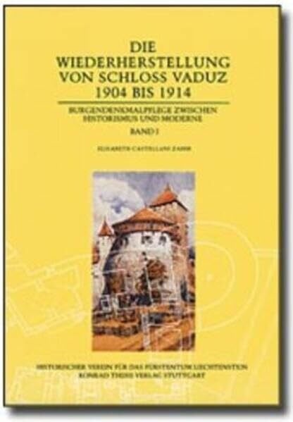Die Wiederherstellung von Schloss Vaduz 1904-1914: Burgendenkmalpflege zwischen Historismus und Moderne