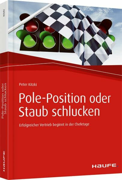 Pole-Position oder Staub schlucken: Erfolgreicher Vertrieb beginnt in der Chefetage (Haufe Fachbuch)