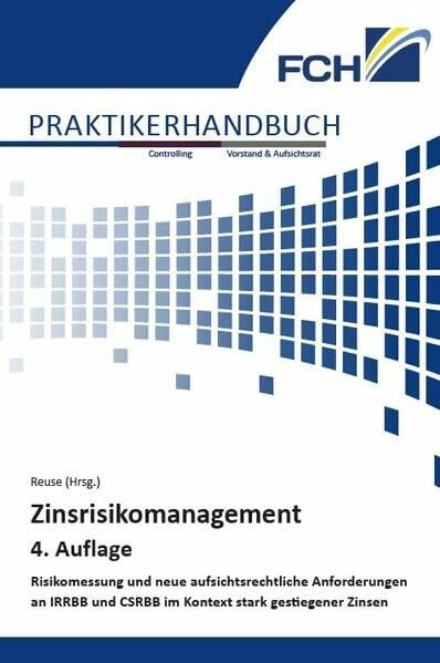 Zinsrisikomanagement, 4. Auflage: Risikomessung und neue aufsichtsrechtliche Anforderungen an IRRBB und CSRBB im Kontext stark gestiegener Zinsen