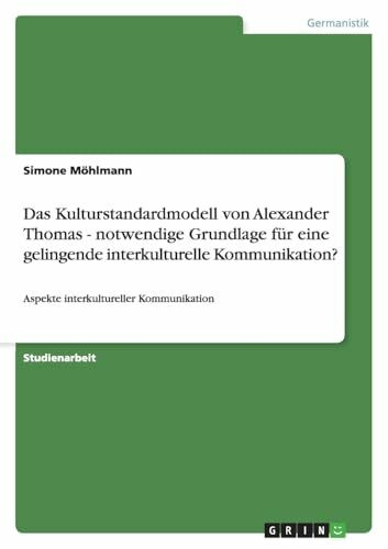 Das Kulturstandardmodell von Alexander Thomas - notwendige Grundlage für eine gelingende interkulturelle Kommunikation?: Aspekte interkultureller Kommunikation