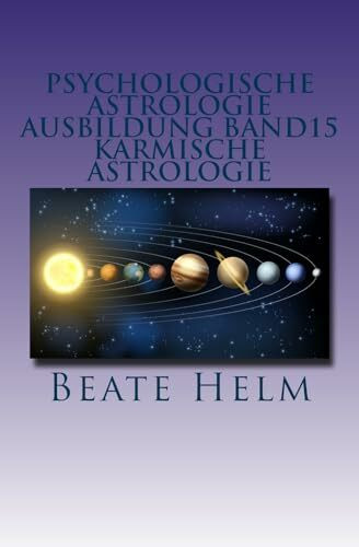 Psychologische Astrologie - Ausbildung Band 15 - Karmische Astrologie: Erkenntnis und Integration früherer Erfahrungen - Ankommen im Jetzt