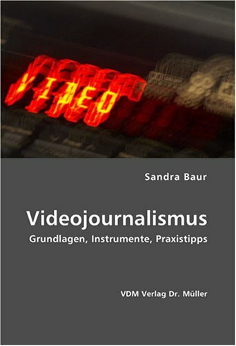 Videojournalismus: Grundlagen, Instrumente, Praxistipps