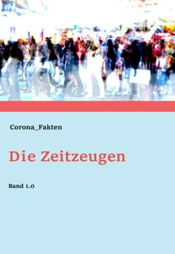 Die Zeitzeugen Band 1.0: Eine Zusammenfassung der Fakten rund um die Widerlegung der krankmachenden Virenexis-tenz