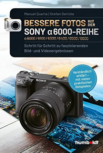 Bessere Fotos mit der SONY alpha 6000-Reihe | alpha 6000/6100/6300/6400/6500/6600: Schritt für Schritt zu faszinierenden Bild- und Videoergebnissen. ... erklärt - mit vielen praktischen Beispielen.