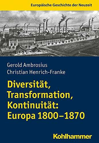 Diversität, Transformation, Kontinuität: Europa 1800-1870 (Europäische Geschichte der Neuzeit)