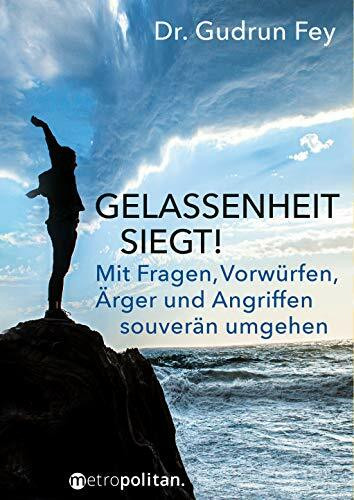 Gelassenheit siegt!: Mit Fragen, Vorwürfen, Ärger und Angriffen souverän umgehen (metropolitan Bücher)