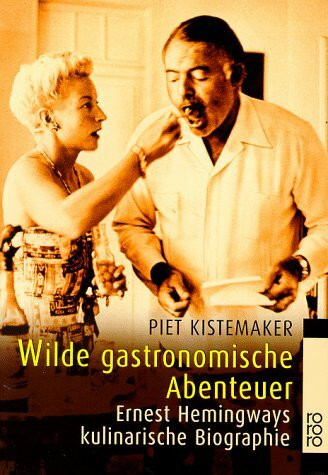 Wilde gastronomische Abenteuer: Ernest Hemingways kulinarische Biographie (rororo: Rowohlts Rotations Romane)