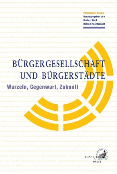 Bürgergesellschaft und Bürgerstädte: Polytechnik-Kolleg: Wurzeln, Gegenwart, Zukunft