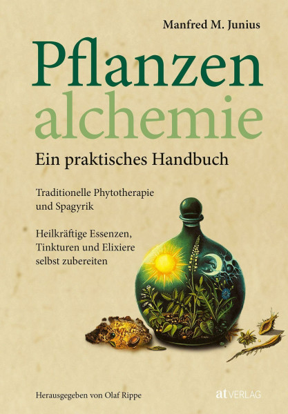 Pflanzenalchemie - Ein praktisches Handbuch: Traditionelle Phytotherapie und Spagyrik. Wie man heilkräftige Essenzen, Tinkturen und Elixiere selbst zubereitet