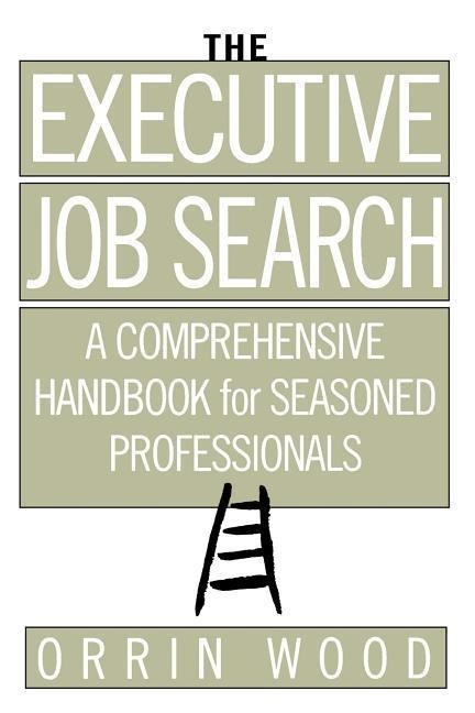 The Executive Job Search: A Comprehensive Handbook for Seasoned Professionals: A Comprehensive...
