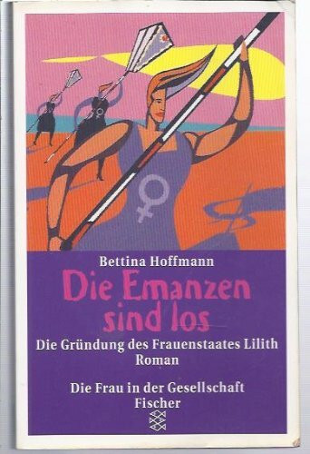 Die Emanzen sind los: Die Gründung des Frauenstaates Lilith. Roman