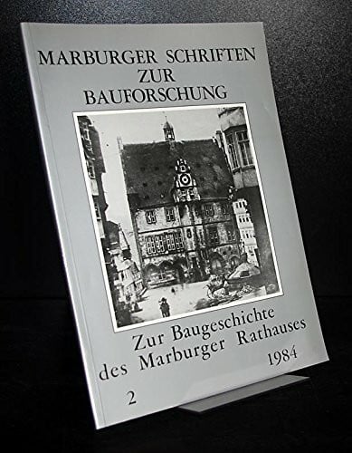 Zur Baugeschichte des Marburger Rathauses (Marburger Schriften zur Bauforschung)