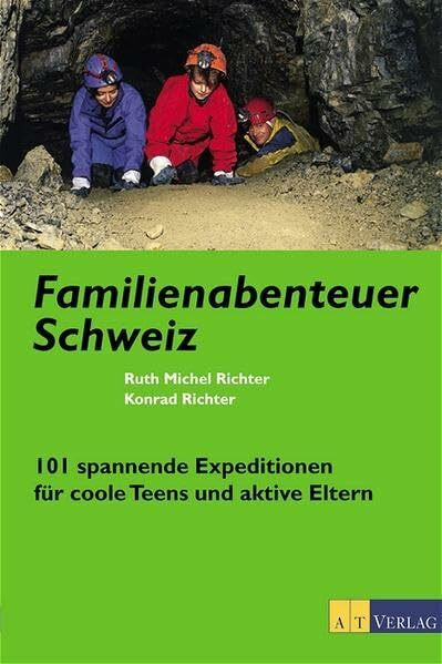 Familienabenteuer Schweiz. 171 spannende Expeditionen für coole Teens und aktive Eltern.: 101 spannende Expeditionen für coole Teens und aktive Eltern