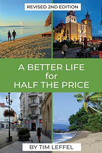 A Better Life for Half the Price - 2nd Edition: How to thrive on less money in the cheapest places to live A Better Life for Half the Price - 2nd Edition: How to thrive on less money in the cheapest places to live