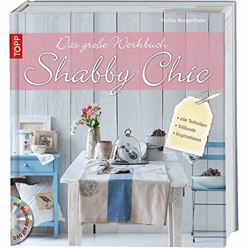 Das große Werkbuch Shabby Chic: alle Techniken, Stilkunde, Inspirationen