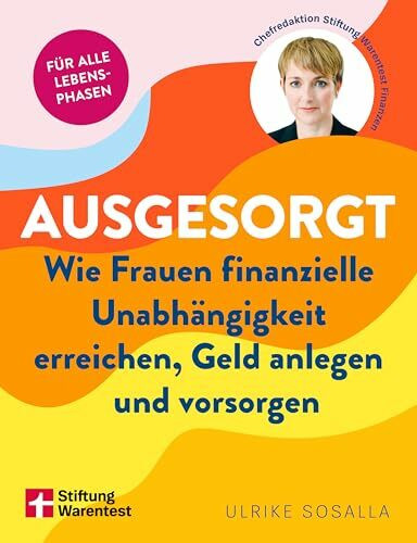 Ausgesorgt - Finanztipps und Vermögensaufbau, mit praktischen Planungshilfen: Wie Frauen finanzielle Unabhängigkeit erreichen, Geld anlegen und vorsorgen | Für alle Lebensphasen