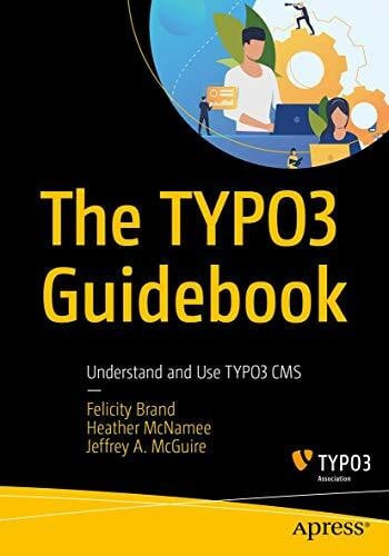 The TYPO3 Guidebook: Understand and Use TYPO3 CMS