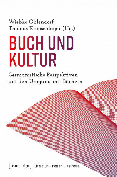 Buch und Kultur: Germanistische Perspektiven auf den Umgang mit Büchern (Literatur - Medien - Ästhetik)