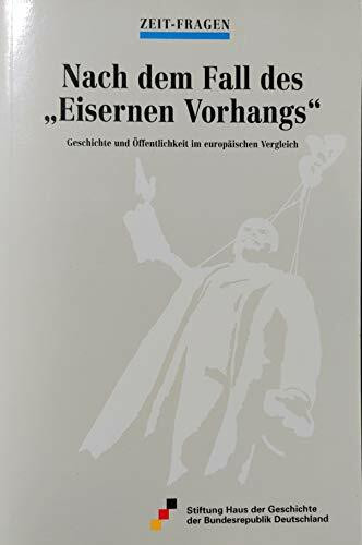 Nach dem Fall des "Eisernen Vorhangs" - Geschichte und Öffentlichkeit im europäischen Vergleich (Zeit-Fragen)