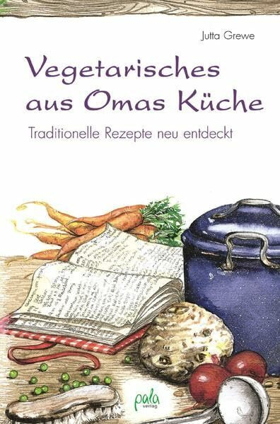 Vegetarisches aus Omas Küche: Lieblingsgerichte aus Kindertagen neu entdeckt