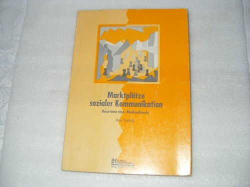 Marktplätze sozialer Kommunikation: Bausteine einer Medientheorie