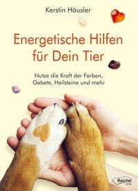 Energetische Hilfen für Dein Tier: Nutze die Kraft der Farben, Gebete, Heilsteine und mehr