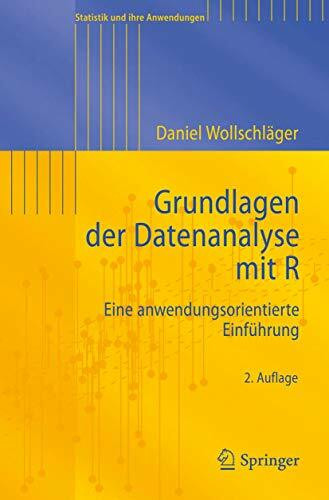 Grundlagen der Datenanalyse mit R: Eine anwendungsorientierte Einführung (Statistik und ihre Anwendungen)