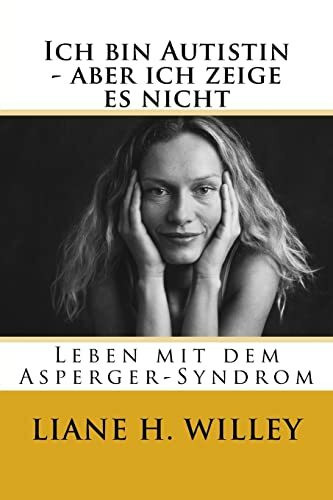 Ich bin Autistin - aber ich zeige es nicht: Leben mit dem Asperger-Syndrom