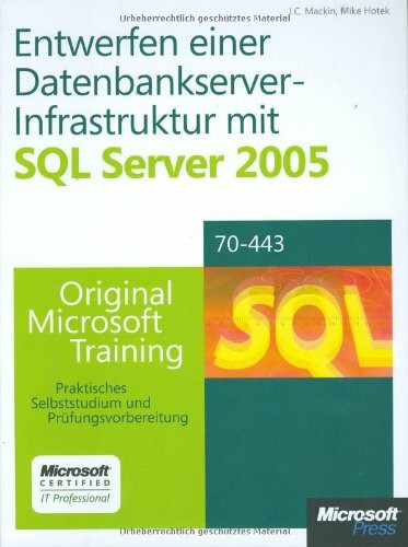 Entwerfen einer Datenbankserver-Infrastruktur mit Microsoft SQL Server 2005 - Original Microsoft Training für Examen 70-443: Praktisches Selbststudium und Prüfungsvorbereitung