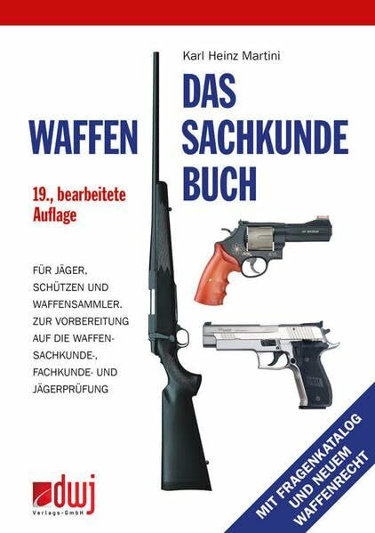 Das Waffensachkundebuch: Für Jäger, Schützen und Waffensammler und zur Vorbereitung auf die Waffensachkundeprüfung-, Fachkunde und Jägerprüfung