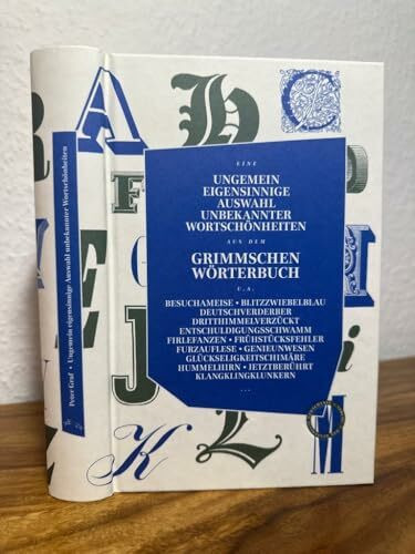 Ungemein eigensinnige Auswahl unbekannter Wortschönheiten aus dem Grimmschen Wörterbuch: Eine Blütenlese aus dem Grimmschen Wörterbuch
