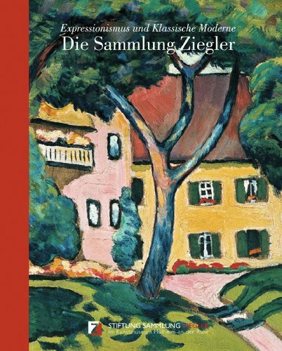 Die Sammlung Ziegler: Expressionismus und klassische Moderne