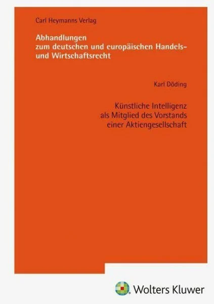Künstliche Intelligenz als Mitglied des Vorstands einer Aktiengesellschaft (AHW 268) (Abhandlungen zum deutschen und europäischen Handels- und Wirtschaftsrecht)