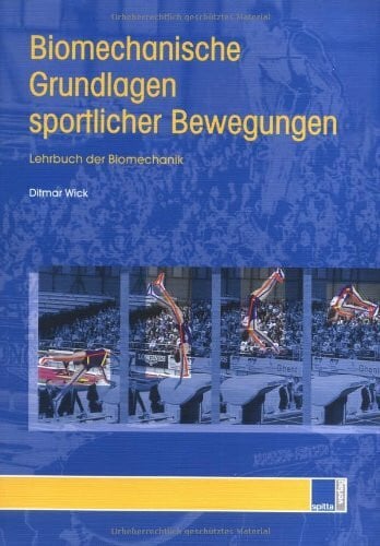 Biomechanische Grundlagen sportlicher Bewegung: Lehrbuch biomechanischer Grundlagen in Theorie und Praxis des Sports