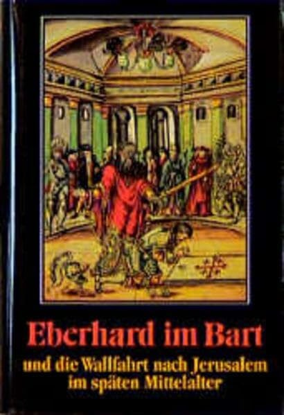 Eberhard im Bart und die Wallfahrt nach Jerusalem im späten Mittelalter (Lebendige Vergangenheit. Zeugnisse und Erinnerungen / Schriftenreihe des ... Geschichts- und Altertumsvereins Stuttgart)