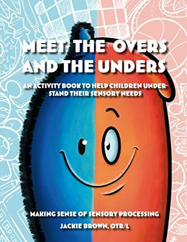 Meet the Overs and the Unders: An Activity Book to Help Children Understand Their Sensory Needs: Making Sense of Sensory Processing: an Activity Book to Help Children Understand Their Sensory Needs