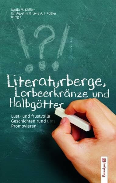 Literaturberge, Lorbeerkränze und Halbgötter.: Lust- und frustvolle Geschichten rund ums Promovieren