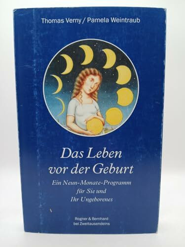 Das Leben vor der Geburt: Ein Neun-Monate-Programm für Sie und Ihr Ungeborenes