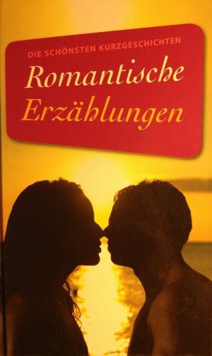 Die schönsten Kurzgeschichten: Romantische Erzählungen