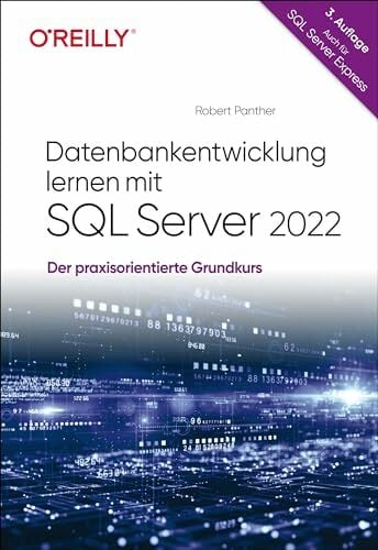 Datenbankentwicklung lernen mit SQL Server 2022: Der praxisorientierte Grundkurs – auch für SQL Server Express Datenbankentwicklung lernen mit SQL Server 2022: Der praxisorientierte Grundkurs – auch für SQL Server Express