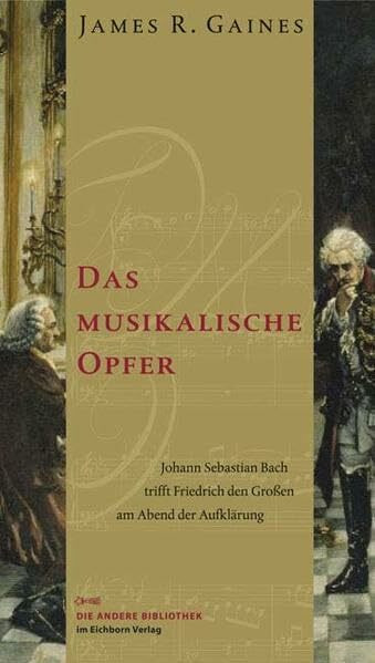 Das musikalische Opfer. Johann Sebastian Bach trifft Friedrich den Großen am Abend der Aufklärung