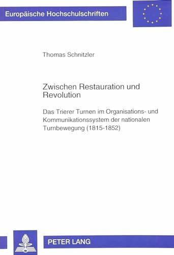 Zwischen Restauration und Revolution: Das Trierer Turnen im Organisations- und Kommunikationssystem der nationalen Turnbewegung (1815-1852): Das ... / Série 35: Sports et civilisations, Band 11)