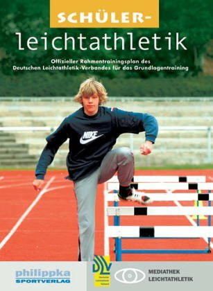 Schülerleichtathletik: Offizieller Rahmentrainingsplan des Deutschen Leichtathletik-Verbandes für das Grundlagentraining (Mediathek Leichtathletik)