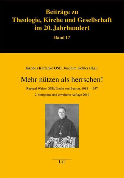 Mehr nützen als herrschen!: Raphael Walzer OSB, Erzabt von Beuron, 1918-1937 (Beiträge zu Theologie, Kirche und Gesellschaft im 20. Jahrhundert)